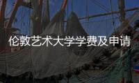 伦敦艺术大学学费及申请条件介绍