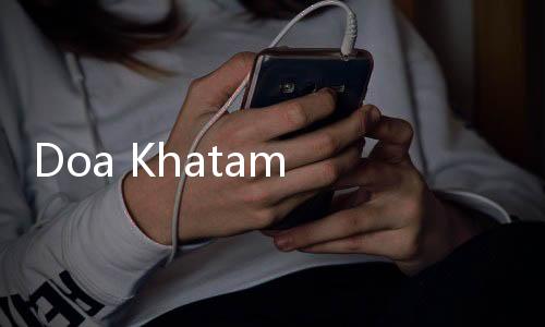 Doa Khatam Quran Versi Panjang Lengkap dengan Artinya